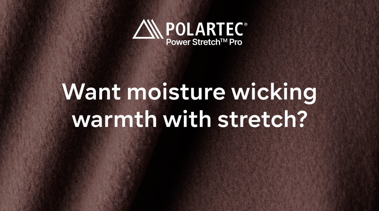 POLARTEC Power Stretch® Pro — Want moisture wicking warmth with stretch?